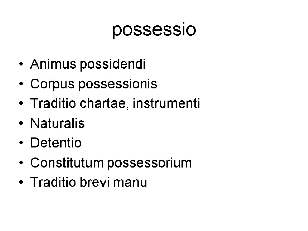 possessio Animus possidendi Corpus possessionis Traditio chartae, instrumenti Naturalis Detentio Constitutum possessorium Traditio brevi